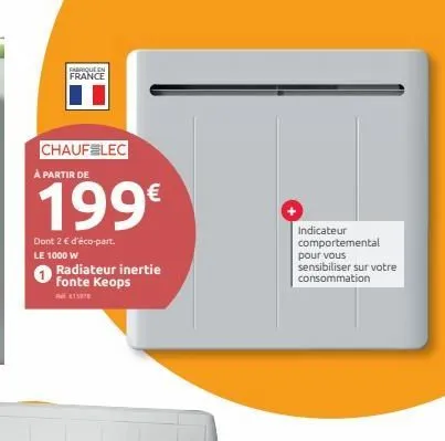 fabrique en france  chaufelec  à partir de  199€  dont 2 € d'éco-part.  le 1000 w  radiateur inertie fonte keops  41  indicateur comportemental  pour vous sensibiliser sur votre consommation 