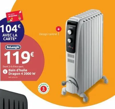 mus-carte dage  104€  avec la carte*  delonghi  119€  dont 2 € d'éco-part.  bain d'huile dragon 4 2000 w  al676725  design caréné  eun 