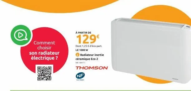 comment choisir son radiateur électrique ?  à partir de  129€  dont 1,25 € d'éco-part. le 1000 w  radiateur inertie céramique eco 2 r 404711  thomson  nf  bact  -  