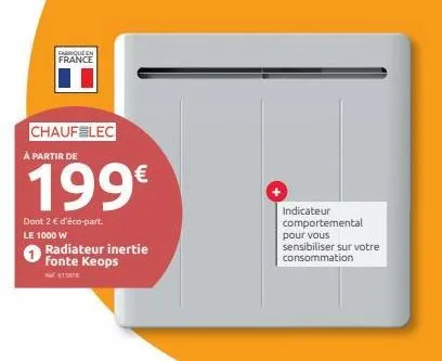 fabrique en france  chaufelec  à partir de  199€  dont 2 € d'éco-part.  le 1000 w  radiateur inertie fonte keops  41  indicateur comportemental  pour vous sensibiliser sur votre consommation 