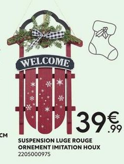 WELCOME  NU139 €,  .99  SUSPENSION LUGE ROUGE ORNEMENT IMITATION HOUX 2205000975 