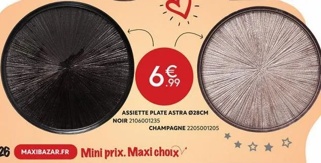 26 maxibazar.fr mini prix. maxi choix  6€9  assiette plate astra ø28cm noir 2106001235  champagne 2205001205 