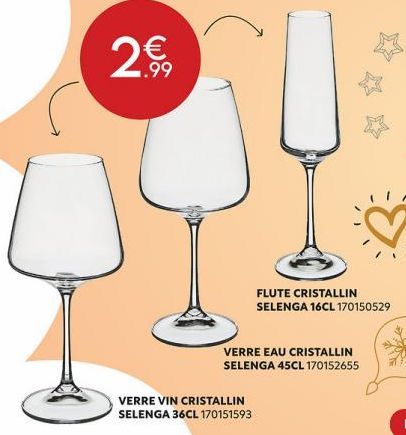 2  .99  VERRE VIN CRISTALLIN  SELENGA 36CL 170151593  FLUTE CRISTALLIN SELENGA 16CL 170150529  VERRE EAU CRISTALLIN SELENGA 45CL 170152655 