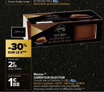 Safet  -30%  SUR LE 2  Vendu soul  2€  Lekg: 14,94 €  L2produ  188  Sefects  MOUSSE  au chocolat noir  Mousse  CARREFOUR SELECTION Chocolat noir ou Framboise, 2x 80 g.  Soit les 2 produits: 4.57€-Soit