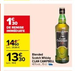 1990  DE REMISE IMMEDIATE  14%  Le L:20,86 €  13.30  LeL: 19€  Blended Scotch Whisky CLAN CAMPBELL  40% vol., 70 cl  CAMPBELL 