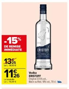 -15%  DE REMISE IMMÉDIATE  13%  LeL: 18,93 €  11/26  La bout Le L: 16,00 €  ERISTOFF  DE 3CTONA  Vodka  ERISTOFF  Original 37,5% vol..  Black ou Red, 18% vol, 70 d. 