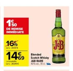 100  DE REMISE IMMÉDIATE  16%  LeL: 2313 €  €  14%9  La boutelle Le L:20,99 €  Blended Scotch Whisky J&B RARE 40% vol., 70 cl  WARE 