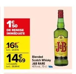 100  de remise immédiate  16%  lel: 2313 €  €  14%9  la boutelle le l:20,99 €  blended scotch whisky j&b rare 40% vol., 70 cl  ware 