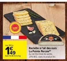 Les 100 g  Sot 14,90 €le kg  Raclette à l'ail des ours La Pointe Percée Au lait thermise de vache, 29% M.G. dans le produit fini 