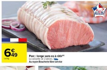 699  Lekg  Porc: longe sans os à rôtir La caissette de 2 pieces. Au rayon Boucherie libre-service  ALGORS 