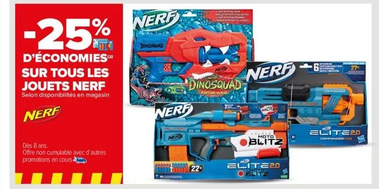 -25%  d'économies(2)  sur tous les jouets nerf selon disponibilités en magasin  nerf  dès 8 ans.  offre non cumulable avec d'autres promotions en cours  nerf  dinosquad  nerf  22  mun  falet plechette