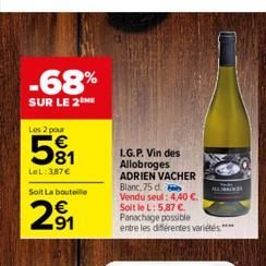 -68%  SUR LE 2NE  Les 2 pour  w8  81  LeL: 387 €  Soit La bouteille  2⁹₁1  69  I.G.P. Vin des Allobroges  ADRIEN VACHER Blanc, 75 d.  Vendu seul: 4,40 €. Soit le L: 5,87 €. Panachage possible entre le