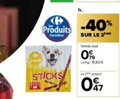 STICKS  C  Produits -40%  SUR LE 2 ME  h.  Vendu soul  0%  Lekg: 15.80€  Le 2 produ  097 