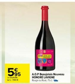 595  La bout  Le L: 793 €  Ca  BEAUJOLAIS  Now  A.O.P Beaujolais Nouveau HONORÉ LAVIGNE Rouge ou Rosé, 75 cl. 