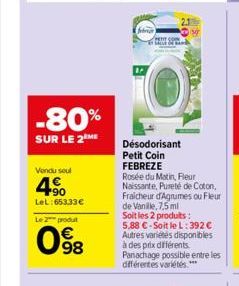 -80%  SUR LE 2 ME  Vendu soul  4⁹  LeL:653.33€  Le 2 produt  98  1  Désodorisant  Petit Coin FEBREZE  Rosée du Matin, Fleur Naissante, Pureté de Coton, Fraicheur d'Agrumes ou Fleur de Vanille, 7,5 ml 