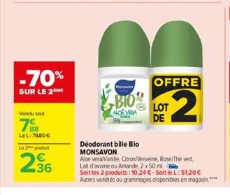 -70%  SUR LE 2 ME  Vendu soul  788  LeL: 78,80 €  Le 2 produt  236  Manavon  Déodorant bille Bio MONSAVON  OFFRE  BIOLOT 2  ALOE VERA  DE  Aloe vera/Vanille, Citron/Verveine, Rose/Thé vert, Lait d'avo