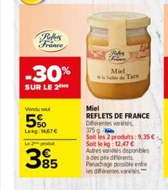 Reffers France  -30%  SUR LE 2 ME  Vendu seul  5%  Lekg: 14,67 €  Le 2 produt  385  €  Robes France  Miel Vad Tarn  Miel  REFLETS DE FRANCE Différentes variétés,  375 g  Soit les 2 produits: 9,35 € So