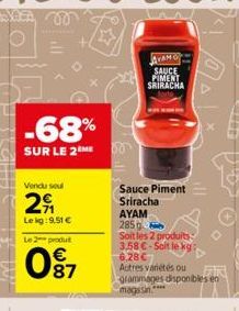 SOFA  -68%  SUR LE 20  Vendu seul  29  Le kg: 9,51 €  Le 2 produt  097  AVANG SAUCE PIMENT SRIRACHA  Sauce Piment Sriracha  AYAM  285  Soit les 2 produits 3.58 €-Soit le kg: 6,28€  Autres variétés ou 