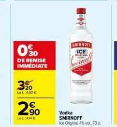 090  de remise immédiate  3%  lel: 4,57 €  2.90  €  le l: 414 €  smirnoff ice griginal  vodka smirnoff  ice original, 4% vol., 70 d. 