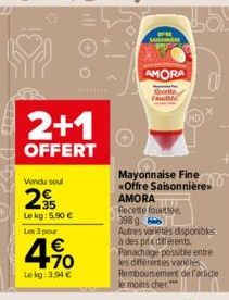 2+1  OFFERT  Vendu seul  295  Le kg: 5,90 € Les 3 pour  4.10  €  Le kg: 3,94 €  →  MATER  AMORA  sette  Mayonnaise Fine Offre Saisonnière  AMORA Recette fouette  398 g  Autres variétés disponibles à d