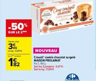 -50%  sur le 2me  vendu seul  365  lekg: 22,81€  le 2 produit  19₂2  82  maison prolainat  caur coulant chocolat  cover  nouveau  crousti' cookie chocolat surgelé maison prolainat par 2, 160 g soit le