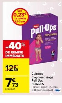 som  0,23  La culotte 1.5-3 ans  -40%  DE REMISE IMMEDIATE  12%  793  Le paquet  EXPLORERS  Culottes d'apprentissage Pull-Ups HUGGIES  Fille ou Garçon: 1,5-3 ans x34) ou 2-4 ans (28) 