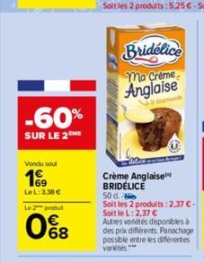 -60%  SUR LE 2 ME  Vendu soul  169  LeL: 3,30 € Le 2 produit  68  Bridelice  ma Creme  Anglaise  forme  Crème Anglaise BRIDÉLICE  50 d.  Soit les 2 produits: 2,37 €. Soit le L: 2,37 €  Autres variétés