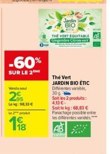 -60%  SUR LE 2 ME  Vondu seul  95 Le kg:98,33 €  le 2 produt  1€  THE VERT EQUITABLE Gingembre Citron vert  Jardin ΒΙΟ  étic  The Vert JARDIN BIO ÉTIC  Différentes variétés, 30 g  Soit les 2 produits: