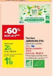 -60%  sur le 2 me  vondu seul  95 le kg:98,33 €  le 2 produt  1€  the vert equitable gingembre citron vert  jardin βιο  étic  the vert jardin bio étic  différentes variétés, 30 g  soit les 2 produits: