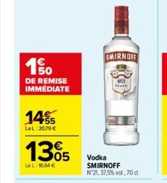 1.50  DE REMISE IMMÉDIATE  14%  LeL: 2079 €  1305  LeL: 18,64 €  SMIRNOFF  Vodka SMIRNOFF N°21, 37,5% vol., 70 d. 