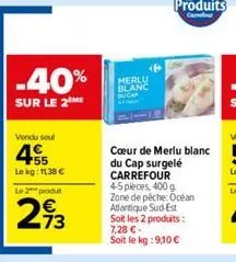 vendu seul  455  le kg: 1138 €  -40%  sur le 2 me  le 2 produt  293  merlu blanc 