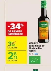 -34%  de remise immédiate  320  lel: 6,40 €  €  211  lel:422 €  ponti  samique  bio  vinaigre balsamique de modène bio ponti 50 d. 