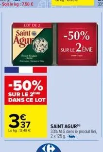 lot de 2  saint agur  -50%  sur le 2 me dans ce lot  337  lekg: 13,48 €  -50%  sur le 2ème  saint agur  33% mg dans le produit fini, 2x125g 