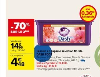 -70%  SUR LE 2 ME  Vendu soul  1495  Lekg: 23,26 €  Le 2-podut  448  €  Dash  Lessive en capsule sélection florale DASH PODS  Pivoine et Hiscus, Fleur de coton, Fleur de Citronnier Manila Mimosa, 27 c