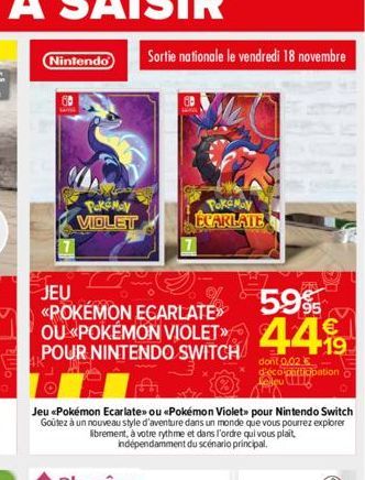 o  Nintendo  60  PokéMay VIOLET  Sortie nationale le vendredi 18 novembre  PokéMay ECARLATE  JEU  «POKÉMON ECARLATE>> VIOLET  POUR NINTENDO SWITCH  Jeu <<Pokémon Ecarlate» ou «Pokémon Violet» pour Nin