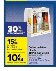 30%  D'ÉCONOMIES  15⁰6  Le coffret Le L: 11,41€ Prix payé en caisse Sol  BRARY  Coffret de bière blonde  TRIPEL KARMELIET 8,4% vol 4x33cl +1 verre  Soit 4,52 € sur la Carte  10% 4  Remise Fidelito ded