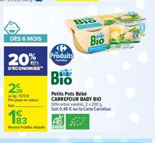 DÈS 6 MOIS  20%  D'ÉCONOMIES  29  Lekg: 5.73 € Prix paye en conse Soit  1€  183  Remise Fidei dedute  Produits  Carrefour  BABY  Bio  Bio  Petits Pots Bébé CARREFOUR BABY BIO Différentes variétés, 2 x