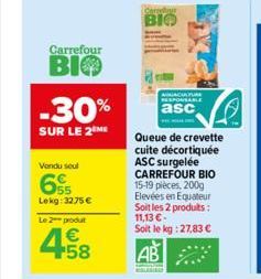 Carrefour  BIO  -30%  SUR LE 2 ME  Vendu soul  Lekg: 3275 €  Le 2 produt  458  €  ALACATURE RESPONSABLE  asc  Queue de crevette cuite décortiquée ASC surgelée CARREFOUR BIO 15-19 pièces, 200g Elevées 