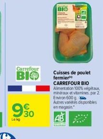 Carrefour  BIO  Lekg  30  BIO  Cuisses de poulet fermier  CARREFOUR BIO  Alimentation 100% végétaux, minéraux et vitamines. par 2. Environ 600 g Autres variétés disponibles  en magasin  AB 