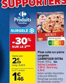 Produits Extra  Carrefour  SURGELÉ  -30%  SUR LE 2 ME  Vendu soul  2%  Lekg: 5,23 €  Le 2 produit  196  ROYALE  NUTRI-SCORE  BCDE  Pizza cuite sur pierre surgelée CARREFOUR EXTRA Royale, 400g  Soit le