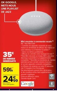 OK GOOGLE, METS NOUS UNE PLAYLIST DE JAZZ  35€  DE REMISE IMMEDIATE  59%  24.99  dont 006 € e-past  Mini enceinte à commande vocale" Re: Nest Mini Galet  -Controlez les appare connectes de votre maiso