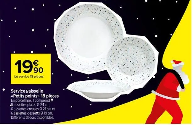 19%  90  le service 18 pièces  service vaisselle <<petits points>> 18 pièces en porcelaine. il comprend 6 assiettes plates ø 24 cm, 6 assiettes creuses ø 21 cm et 6 assiettes desserts ø 19 cm. différe