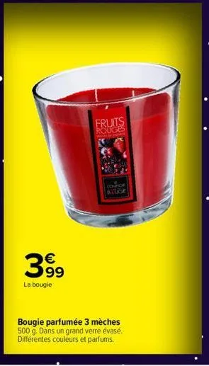 €  399  la bougie  fruits rouges  compor bauge  bougie parfumée 3 mèches 500 g. dans un grand verre évasé. différentes couleurs et parfums. 