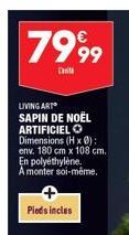 7999  LIVING ART  SAPIN DE NOËL ARTIFICIEL Dimensions (H x 0); env. 180 cm x 108 cm.  En polyéthylène A monter soi-même.  Pieds incles 