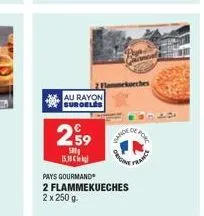 au rayon  2⁹9  s  15.38 kg  origint  prance  pays gourmand  2 flammekueches  2 x 250 g. 