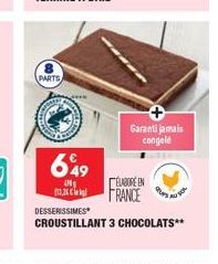 PARTS  SPEEDY  Q  Faruk  12,2  649  M  ÉLABORE EN FRANCE  Garantijamais congelé  PLES  DESSERISSIMES  CROUSTILLANT 3 CHOCOLATS** 