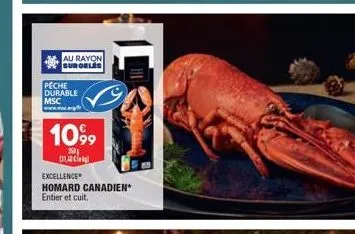 au rayon surgeles  peche durable msc www.mc.org/  1099  350  (11,4  excellence  homard canadien* entier et cuit. 