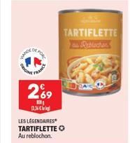 DE PORC  ORIGINA  FRANCE  269  10₁ D3C  LES LÉGENDAIRES TARTIFLETTE O Au reblochon.  TARTIFLETTE 