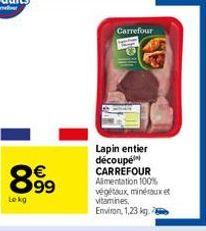 €  899  Carrefour  Lapin entier découpé CARREFOUR Alimentation 100% végétaux, minéraux et vitamines. Environ 1,23 kg 