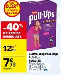 SOIT  0,23  La culotte 1,5-3 ans  -40%  DE REMISE IMMÉDIATE  793  Le paquet  Pull Ups  EXPLORERS  Culottes d'apprentissage Pull-Ups HUGGIES Fille ou Garçon: 1,5-3 ans (34) ou 2-4 ans (28) 